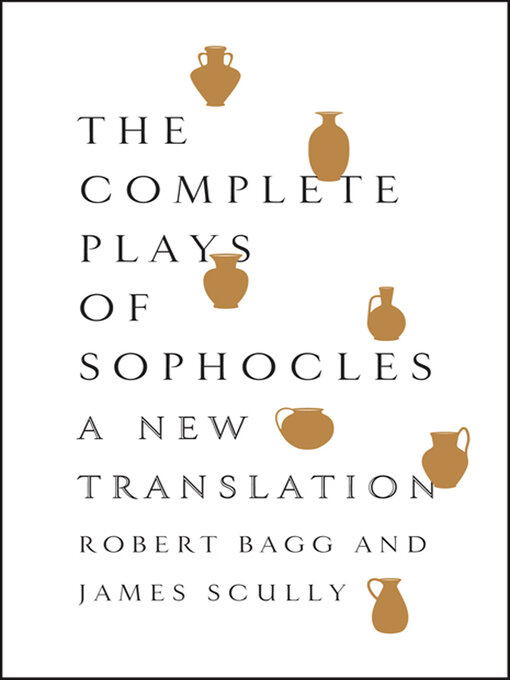 Title details for The Complete Plays of Sophocles by Robert Bagg - Available
